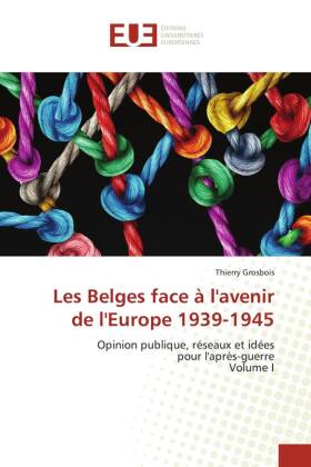 Les Belges face à l'avenir de l'Europe 1939-1945 