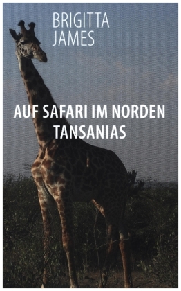 Auf Safari im Norden Tansanias 
