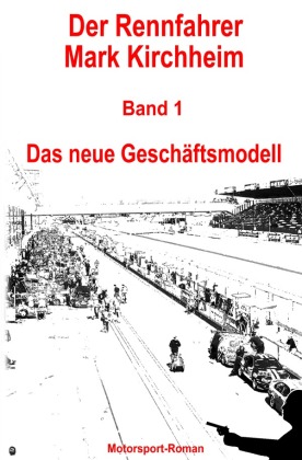 Der Rennfahrer Mark Kirchheim / Der Rennfahrer Mark Kirchheim - Band 1 - Motorsport-Roman 