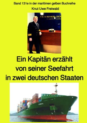 Ein Kapitän erzählt von seiner Seefahrt in zwei deutschen Staaten - Band 131e in der maritimen gelben Buchreihe bei Jürg 
