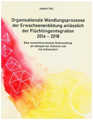 Organisationale Wandlungsprozesse der Erwachsenenbildung anlässlich der Flüchtlingsintegration 2014 - 2018 
