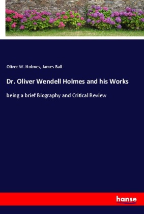 Dr. Oliver Wendell Holmes and his Works 