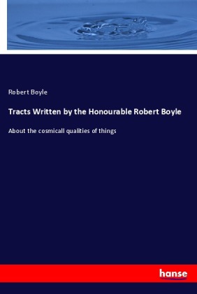 Tracts Written by the Honourable Robert Boyle 