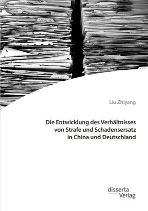 Die Entwicklung des Verhältnisses von Strafe und Schadensersatz in China und Deutschland 