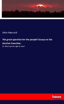 The great question for the people! Essays on the elective franchise; 