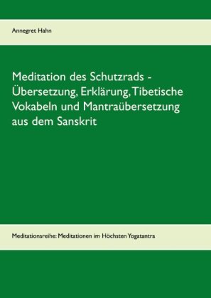 Meditation des Schutzrads - Übersetzung, Erklärung, Tibetische Vokabeln und Mantraübersetzung aus dem Sanskrit 