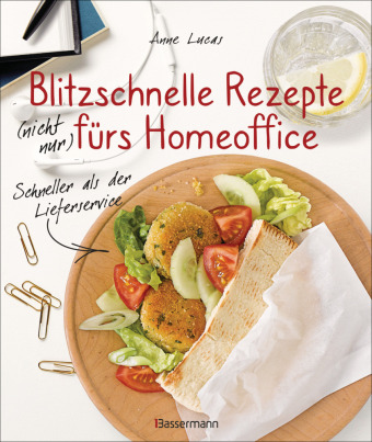 Blitzschnelle Rezepte (nicht nur) fürs Homeoffice. Einfach, lecker und gesund kochen