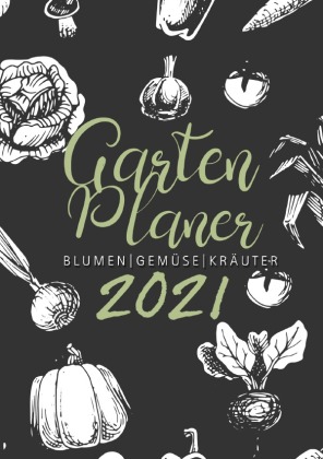 Gartenplaner 2021 | Blumen - Gemüse - Kräuter 