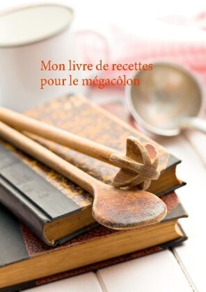 Mon livre de recettes pour le mégacôlon 