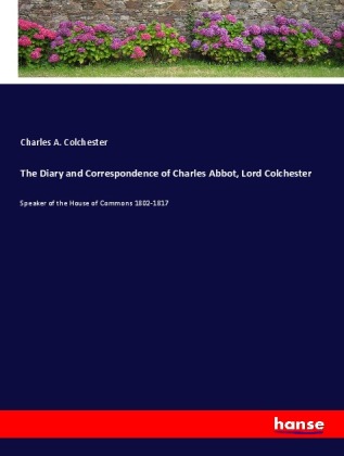 The Diary and Correspondence of Charles Abbot, Lord Colchester 