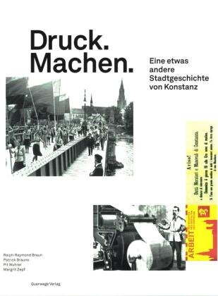 Druck. Machen. Eine etwas andere Stadtgeschichte von Konstanz, m. 1 Beilage