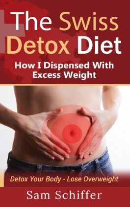 The Swiss Detox Diet: How I Dispensed With Excess Weight 