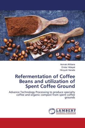 Refermentation of Coffee Beans and utilization of Spent Coffee Ground 