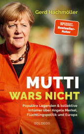Mutti wars nicht. Populäre Legenden & kollektive Irrtümer über Angela Merkel, Flüchtlingspolitik und Europa. Faktencheck