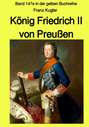 König Friedrich II von Preußen - Band 147e in der gelben Buchreihe bei Jürgen Ruszkowski 