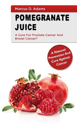 Pomgranate Juice - A Cure for Prostate Cancer and Breast Cancer? 