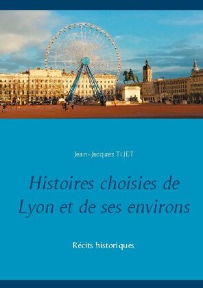 Histoires choisies de Lyon et de ses environs 