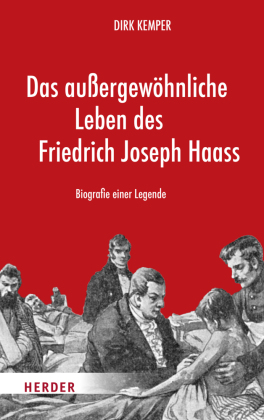 Das außergewöhnliche Leben des Friedrich Joseph Haass