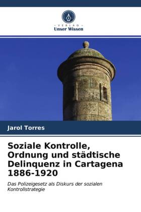 Soziale Kontrolle, Ordnung und städtische Delinquenz in Cartagena 1886-1920 