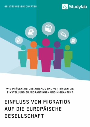 Einfluss von Migration auf die europäische Gesellschaft. Wie prägen Autoritarismus und Vertrauen die Einstellung zu Migr 