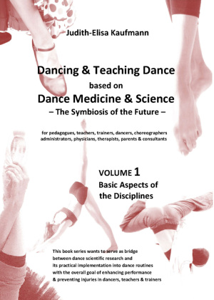Dancing & Teaching Dance based on Dance Medicine & Science ? The Symbiosis of the Future - Volume 1 