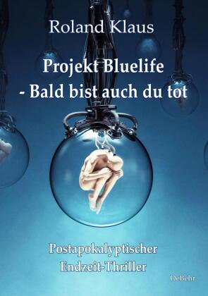 Projekt Bluelife - Bald bist auch du tot - Postapokalyptischer Endzeit-Thriller