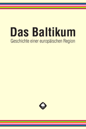 Das Baltikum. Geschichte einer europäischen Region 