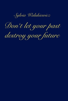 Don't let your past destroy your future 