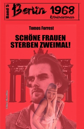 Schöne Frauen sterben zweimal! Berlin 1968 Kriminalroman Band 5 