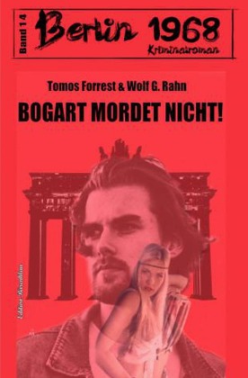 Bogart mordet nicht! Berlin 1968 Kriminalroman Band 14 von Tomos Forrest  und Wolf G. Rahn, ISBN 978-3-7541-2911-1