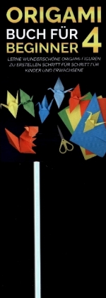 Origami Buch für Beginner 4 : Lerne wunderschöne Origami-Figuren zu erstellen Schritt für Schritt für Kinder und Erwachs 
