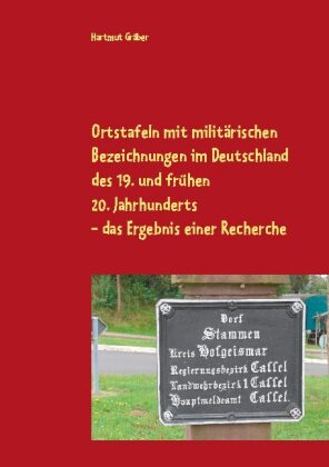 Ortstafeln mit militärischen Bezeichnungen im Deutschland des 19. und frühen 20. Jahrhunderts Das Ergebnis einer Recherc 