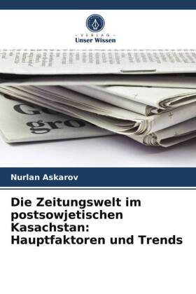 Die Zeitungswelt im postsowjetischen Kasachstan: Hauptfaktoren und Trends 
