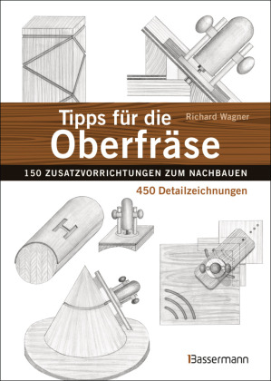 Tipps für die Oberfräse - 150 Zusatzvorrichtungen zum Nachbauen. 450 Detailzeichnungen 