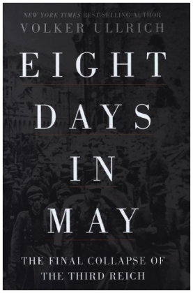 Eight Days in May - The Final Collapse of the Third Reich 