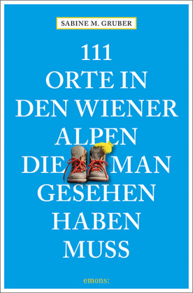 111 Orte in den Wiener Alpen, die man gesehen haben muss