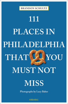 111 Places in Philadelphia That You Must Not Miss 