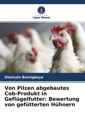 Von Pilzen abgebautes Cob-Produkt in Geflügelfutter: Bewertung von gefütterten Hühnern 