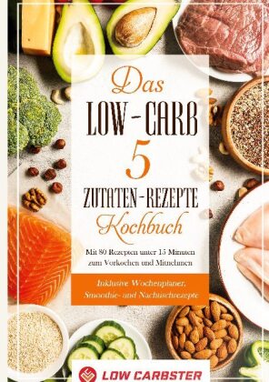 Das Low-Carb 5 Zutaten-Rezepte Kochbuch: Mit 80 Rezepten unter 15 Minuten zum Vorkochen und Mitnehmen - Inklusive Wochen 