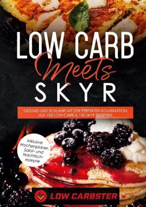 Low Carb meets Skyr: Gesund und schlank mit der perfekten Kombination aus 100 Low-Carb & 100 Skyr Rezepten - Inklusive W 