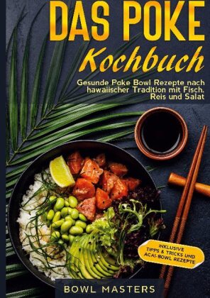 Das Poke Kochbuch: Gesunde Poke Bowl Rezepte nach hawaiischer Tradition mit Fisch, Reis und Salat - Inklusive Tipps & Tr 