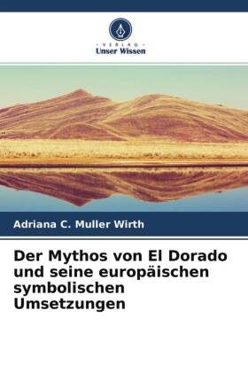 Der Mythos von El Dorado und seine europäischen symbolischen Umsetzungen 