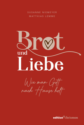 Brot und Liebe. Wie man Gott nach Hause holt. 