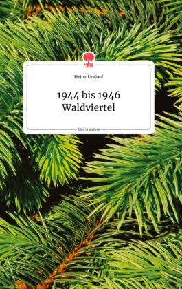 1944 bis 1946 Waldviertel. Life is a Story - story.one 