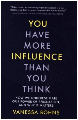 You Have More Influence Than You Think - How We Underestimate Our Power of Persuasion, and Why It Matters