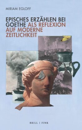 Egloff, Miriam: Episches Erzählen bei Goethe als Reflexion auf moderne Zeitlichkeit