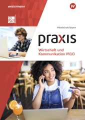 Praxis Wirtschaft und Kommunikation - Ausgabe 2019 für Mittelschulen in Bayern, m. 1 Beilage