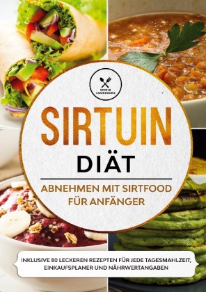 Sirtuin Diät: Abnehmen mit Sirtfood für Anfänger - Inklusive 80 leckeren Rezepten für jede Tagesmahlzeit, Einkaufsplaner 