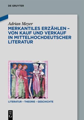 Meyer, Adrian: Merkantiles Erzählen - Von Kauf und Verkauf in mittelhochdeutscher Literatur