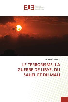 LE TERRORISME, LA GUERRE DE LIBYE, DU SAHEL ET DU MALI 